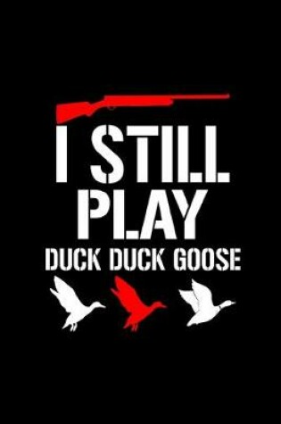 Cover of I Still Play Duck Duck Goose