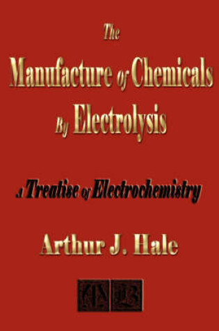 Cover of The Manufacture of Chemicals by Electrolysis - Electrochemistry