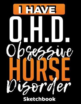 Book cover for I Have O.H.D. Obsession Horse Disorder Sketchbook