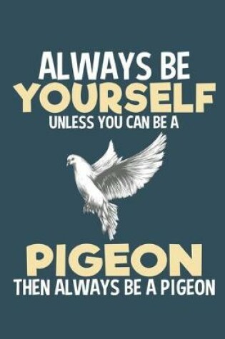 Cover of Always be yourself unless you can be a pigeon