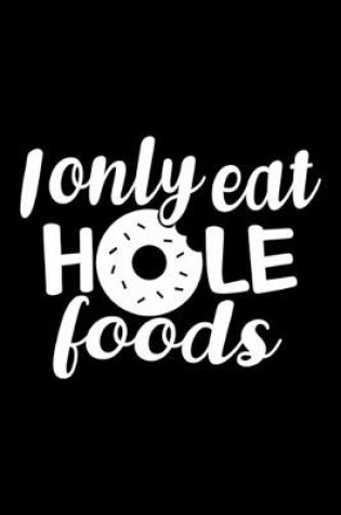 Cover of I Only Eat Hole Foods