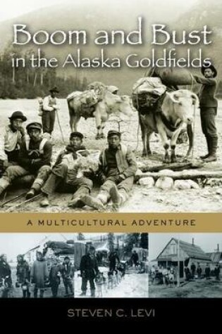 Cover of Boom and Bust in the Alaska Goldfields: A Multicultural Adventure