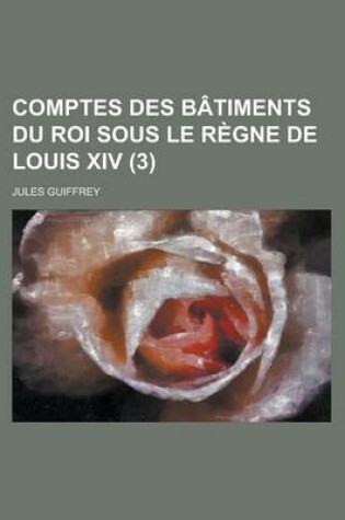 Cover of Comptes Des Batiments Du Roi Sous Le Regne de Louis XIV (3 )