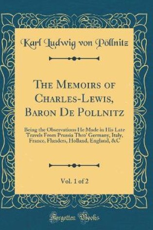 Cover of The Memoirs of Charles-Lewis, Baron de Pollnitz, Vol. 1 of 2