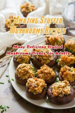 Cover of Amazing Stuffed Mushrooms Recipes