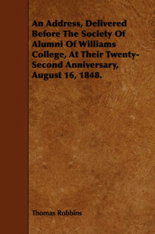 Cover of An Address, Delivered Before The Society Of Alumni Of Williams College, At Their Twenty-Second Anniversary, August 16, 1848.