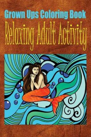 Cover of Grown Ups Coloring Book Relaxing Adult Activity