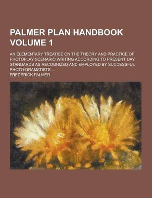 Book cover for Palmer Plan Handbook; An Elementary Treatise on the Theory and Practice of Photoplay Scenario Writing According to Present Day Standards as Recognized