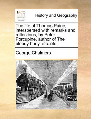 Book cover for The Life of Thomas Paine, Interspersed with Remarks and Reflections, by Peter Porcupine, Author of the Bloody Buoy, Etc. Etc.