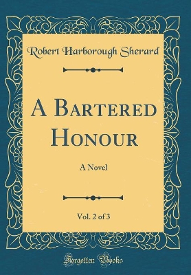 Book cover for A Bartered Honour, Vol. 2 of 3: A Novel (Classic Reprint)