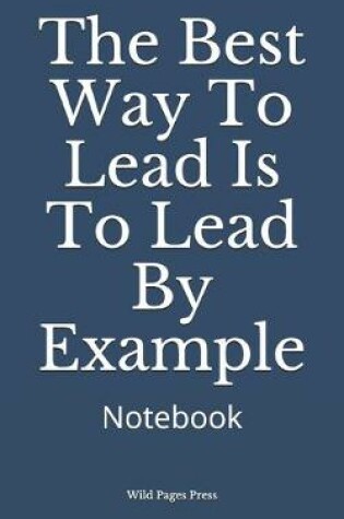 Cover of The Best Way To Lead Is To Lead By Example