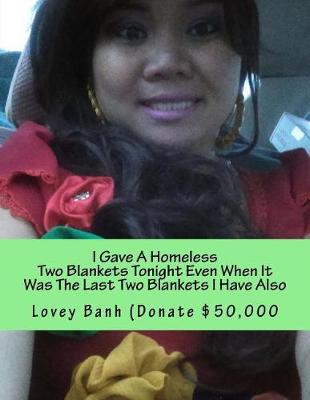 Book cover for I Gave a Homeless Two Blankets Tonight Even When It Was the Last Two Blankets I Have Also