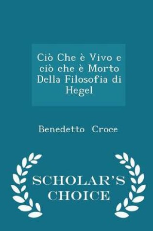 Cover of CIo Che E Vivo E CIo Che E Morto Della Filosofia Di Hegel - Scholar's Choice Edition