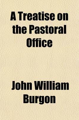 Book cover for A Treatise on the Pastoral Office; Addressed Chiefly to Candidates for Holy Orders, or to Those Who Have Recently Undertaken the Cure of Souls