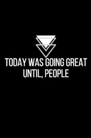 Cover of Today was going great until, people - Blank Lined Notebook - Funny Motivational Quote Journal - 5.5" x 8.5" / 120 pages