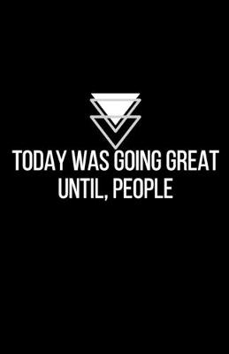 Book cover for Today was going great until, people - Blank Lined Notebook - Funny Motivational Quote Journal - 5.5" x 8.5" / 120 pages