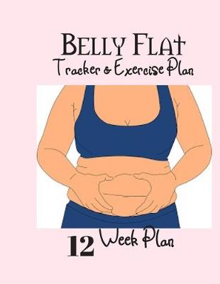 Book cover for Belly Flat Tracker & Exercise Plan 12 Week Plan