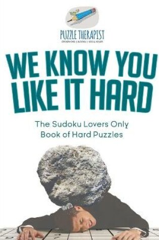 Cover of We Know You Like It Hard The Sudoku Lovers Only Book of Hard Puzzles