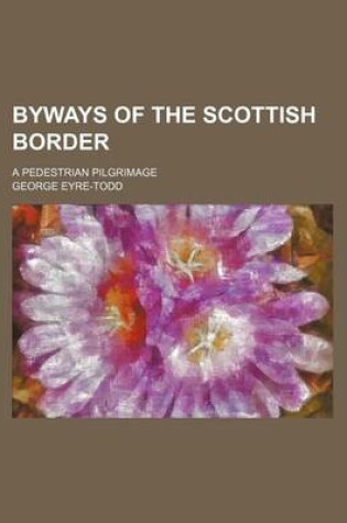 Cover of Byways of the Scottish Border; A Pedestrian Pilgrimage