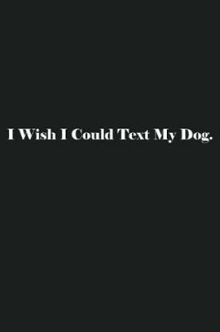 Cover of I Wish I Could Text My Dog.