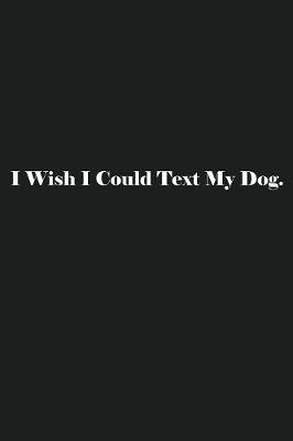 Book cover for I Wish I Could Text My Dog.