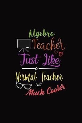 Book cover for Algebra Teacher Just Like a Normal Teacher But Much Cooler
