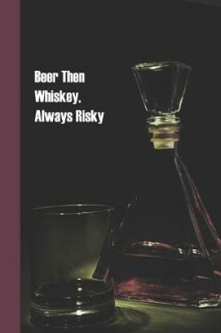 Cover of Beer then Whiskey, Always Risky