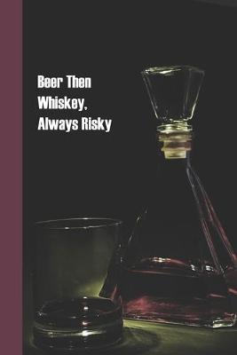 Book cover for Beer then Whiskey, Always Risky