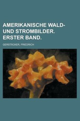 Cover of Amerikanische Wald- Und Strombilder. Erster Band.