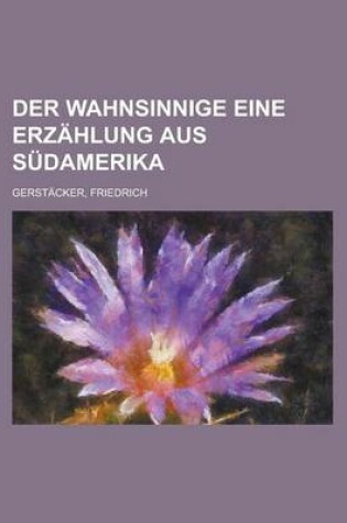 Cover of Der Wahnsinnige Eine Erzahlung Aus Sudamerika