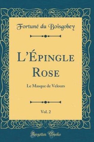 Cover of L'Épingle Rose, Vol. 2: Le Masque de Velours (Classic Reprint)