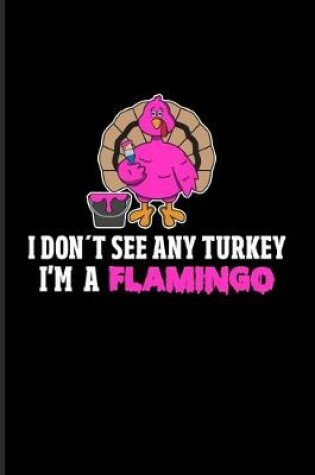 Cover of I Don't See Any Turkey I'm A Flamingo