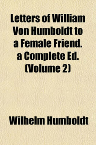 Cover of Letters of William Von Humboldt to a Female Friend. a Complete Ed. (Volume 2)