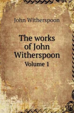 Cover of The works of John Witherspoon Volume 1