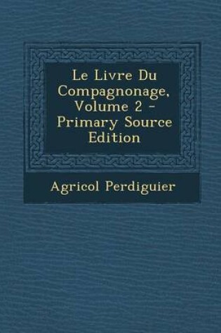 Cover of Le Livre Du Compagnonage, Volume 2 - Primary Source Edition