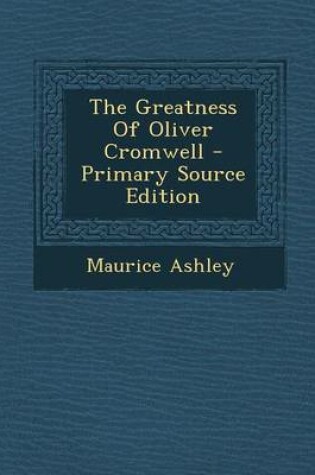 Cover of The Greatness of Oliver Cromwell - Primary Source Edition