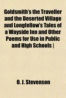 Book cover for Goldsmith's the Traveller and the Deserted Village and Longfellow's Tales of a Wayside Inn and Other Poems for Use in Public and High Schools -