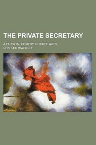 Cover of The Private Secretary; A Farcical Comedy in Three Acts