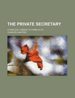 Book cover for The Private Secretary; A Farcical Comedy in Three Acts