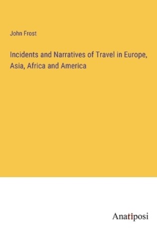 Cover of Incidents and Narratives of Travel in Europe, Asia, Africa and America