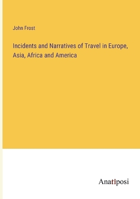 Book cover for Incidents and Narratives of Travel in Europe, Asia, Africa and America