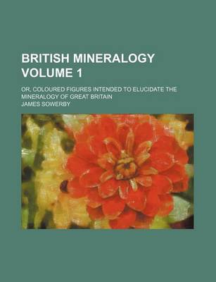 Book cover for British Mineralogy Volume 1; Or, Coloured Figures Intended to Elucidate the Mineralogy of Great Britain