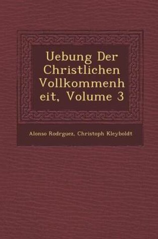 Cover of Uebung Der Christlichen Vollkommenheit, Volume 3