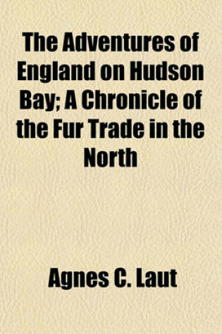 Cover of The Adventures of England on Hudson Bay; A Chronicle of the Fur Trade in the North