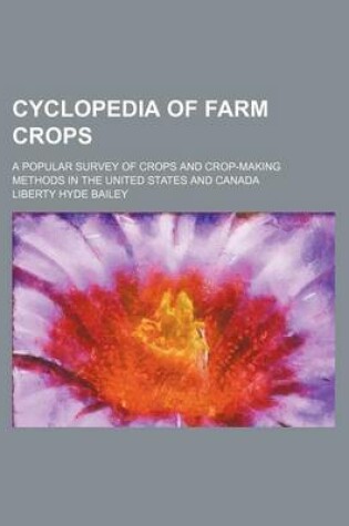 Cover of Cyclopedia of Farm Crops; A Popular Survey of Crops and Crop-Making Methods in the United States and Canada