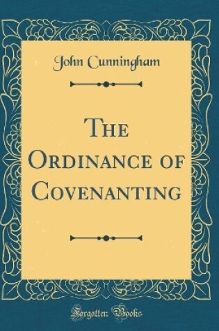 Cover of The Ordinance of Covenanting (Classic Reprint)