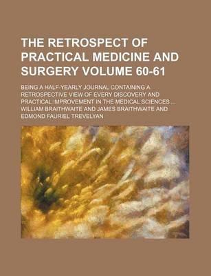 Book cover for The Retrospect of Practical Medicine and Surgery Volume 60-61; Being a Half-Yearly Journal Containing a Retrospective View of Every Discovery and Practical Improvement in the Medical Sciences