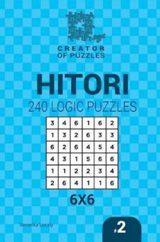 Cover of Creator of puzzles - Hitori 240 Logic Puzzles 6x6 (Volume 2)