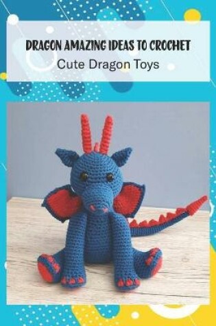 Cover of Dragon Amazing Ideas To Crochet