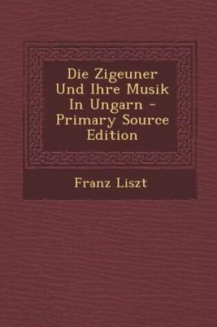 Cover of Die Zigeuner Und Ihre Musik in Ungarn - Primary Source Edition